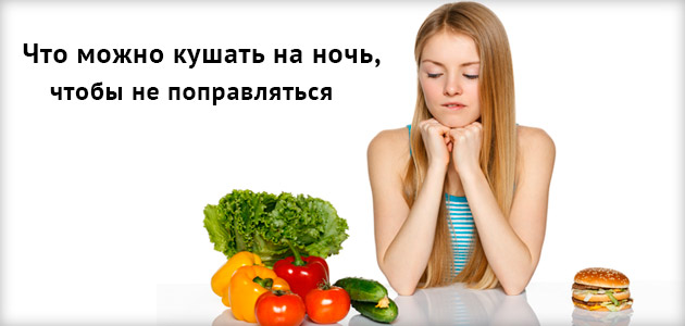 что можно кушать вечером, ночью